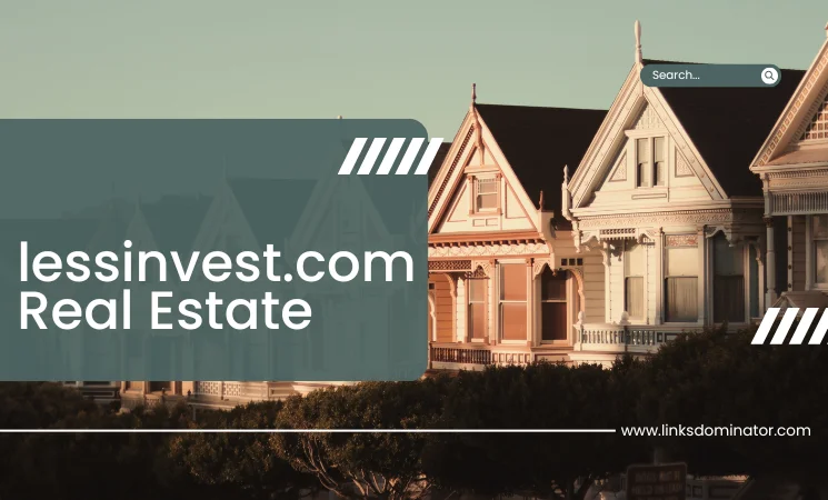 LessInvest.com Real Estate: A Brilliant Choice for Investors