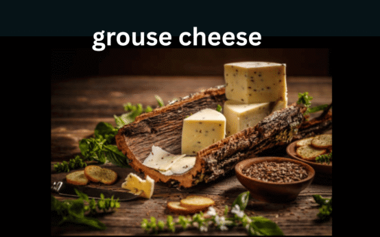 Grouse Cheese: An Irresistible Gourmet Delight